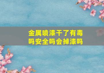 金属喷漆干了有毒吗安全吗会掉漆吗