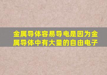 金属导体容易导电是因为金属导体中有大量的自由电子