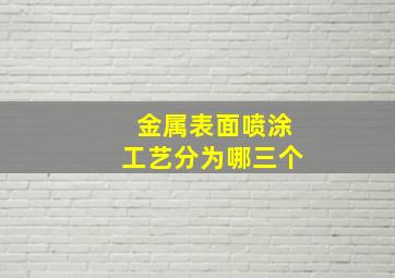 金属表面喷涂工艺分为哪三个