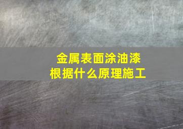 金属表面涂油漆根据什么原理施工