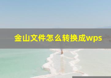 金山文件怎么转换成wps