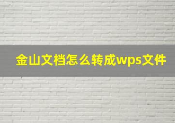 金山文档怎么转成wps文件