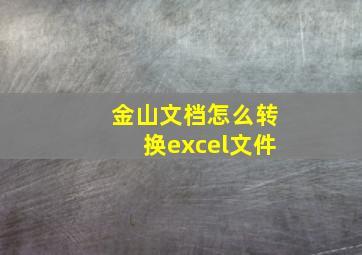 金山文档怎么转换excel文件