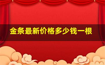 金条最新价格多少钱一根