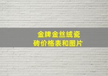 金牌金丝绒瓷砖价格表和图片