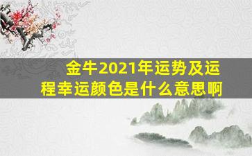 金牛2021年运势及运程幸运颜色是什么意思啊