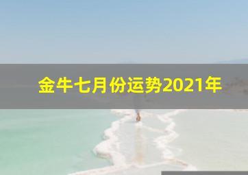 金牛七月份运势2021年