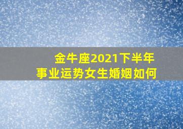 金牛座2021下半年事业运势女生婚姻如何