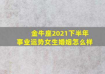 金牛座2021下半年事业运势女生婚姻怎么样