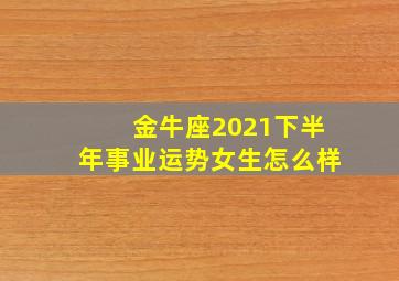 金牛座2021下半年事业运势女生怎么样