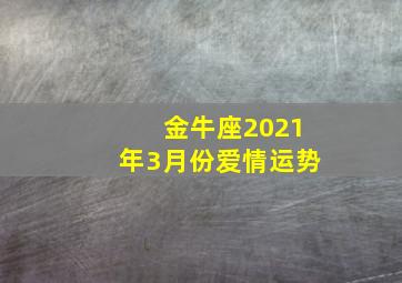 金牛座2021年3月份爱情运势