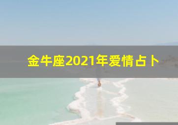 金牛座2021年爱情占卜