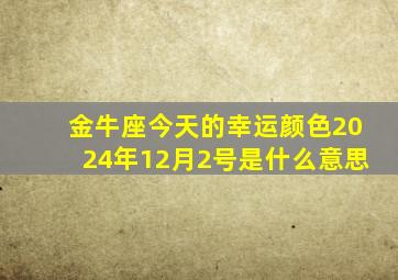 金牛座今天的幸运颜色2024年12月2号是什么意思