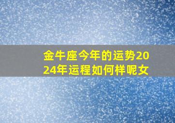 金牛座今年的运势2024年运程如何样呢女