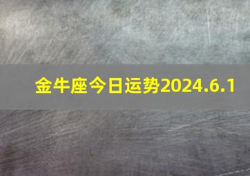 金牛座今日运势2024.6.1