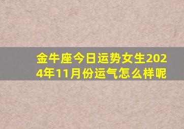 金牛座今日运势女生2024年11月份运气怎么样呢