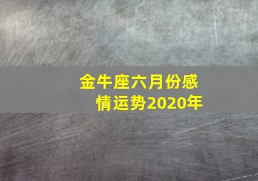 金牛座六月份感情运势2020年