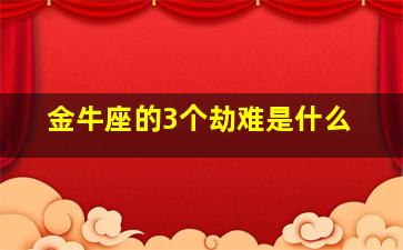 金牛座的3个劫难是什么