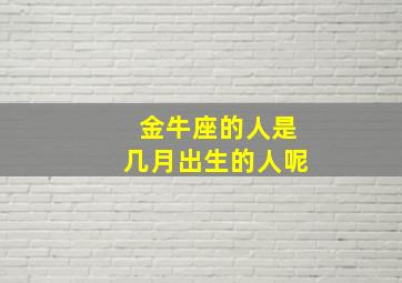 金牛座的人是几月出生的人呢