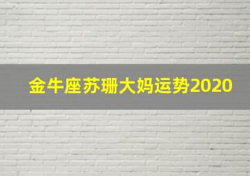 金牛座苏珊大妈运势2020