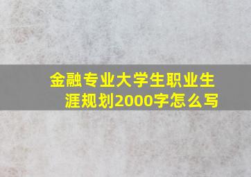 金融专业大学生职业生涯规划2000字怎么写