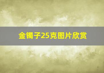 金镯子25克图片欣赏