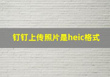 钉钉上传照片是heic格式