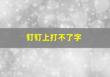 钉钉上打不了字