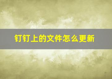 钉钉上的文件怎么更新