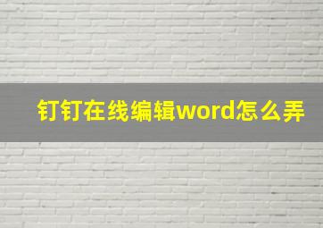 钉钉在线编辑word怎么弄