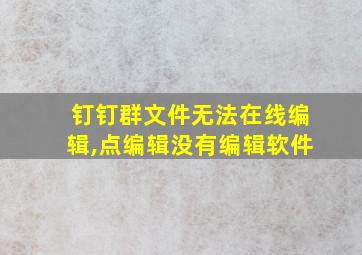 钉钉群文件无法在线编辑,点编辑没有编辑软件