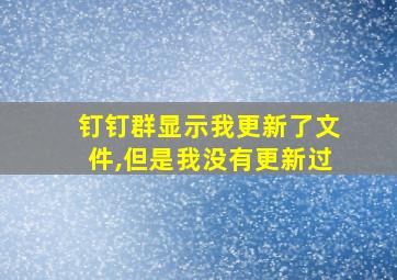 钉钉群显示我更新了文件,但是我没有更新过