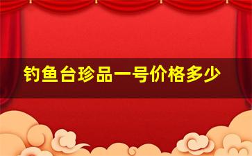 钓鱼台珍品一号价格多少