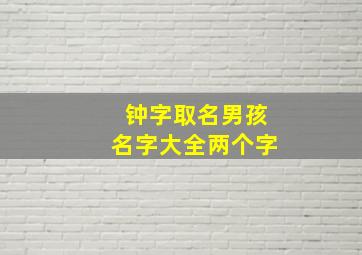 钟字取名男孩名字大全两个字