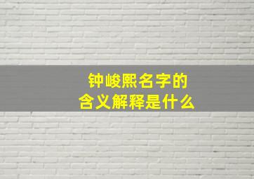 钟峻熙名字的含义解释是什么