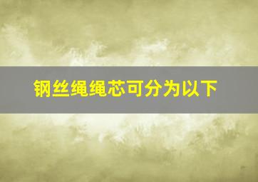 钢丝绳绳芯可分为以下