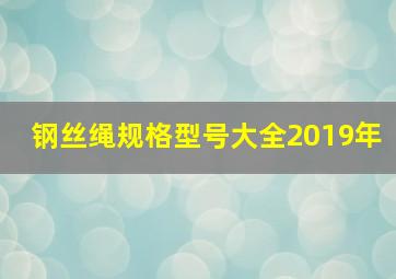 钢丝绳规格型号大全2019年