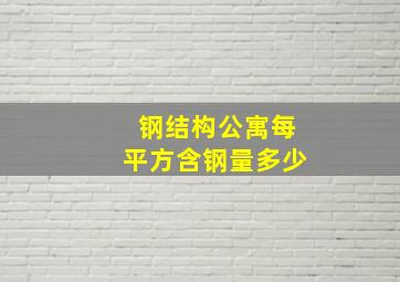 钢结构公寓每平方含钢量多少