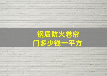 钢质防火卷帘门多少钱一平方