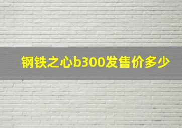 钢铁之心b300发售价多少