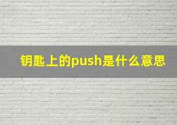 钥匙上的push是什么意思