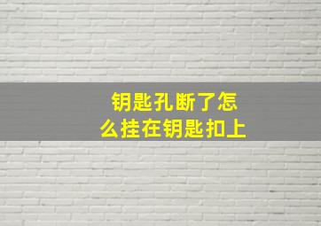 钥匙孔断了怎么挂在钥匙扣上