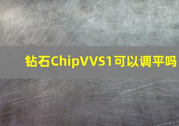 钻石ChipVVS1可以调平吗