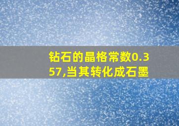 钻石的晶格常数0.357,当其转化成石墨