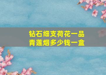 钻石细支荷花一品青莲烟多少钱一盒