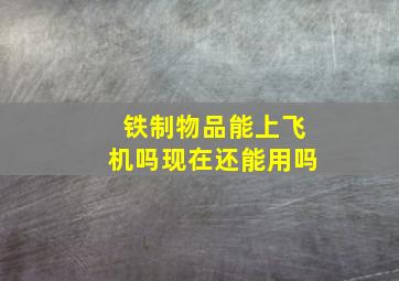 铁制物品能上飞机吗现在还能用吗