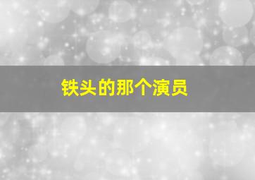 铁头的那个演员