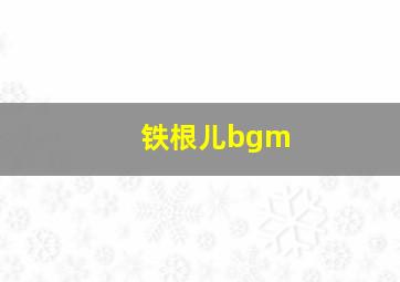 铁根儿bgm