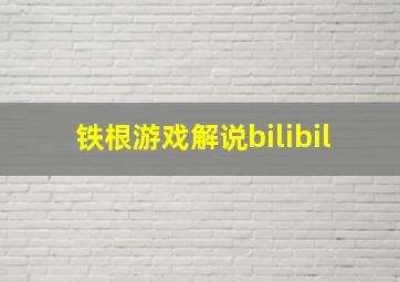 铁根游戏解说bilibil