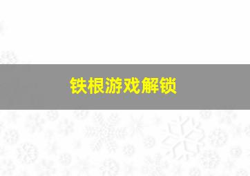 铁根游戏解锁